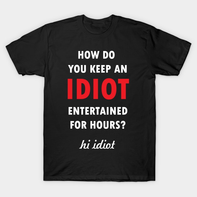 Keep An Idiot Entertained For Hours T-Shirt by JamesBennettBeta